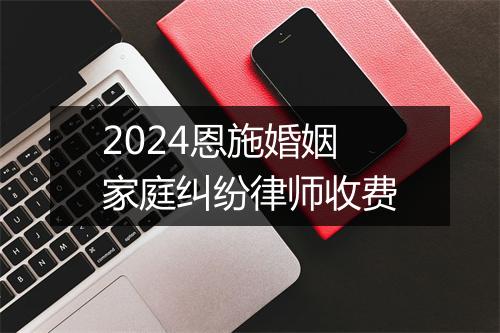 2024恩施婚姻家庭纠纷律师收费