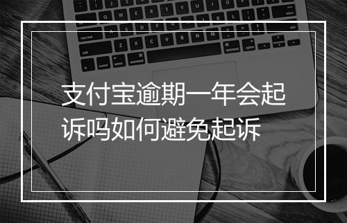 支付宝逾期一年会起诉吗如何避免起诉