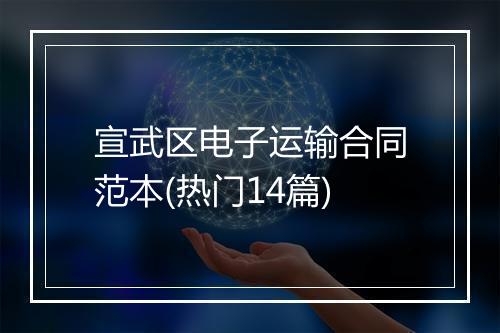 宣武区电子运输合同范本(热门14篇)