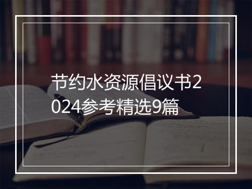 节约水资源倡议书2024参考精选9篇