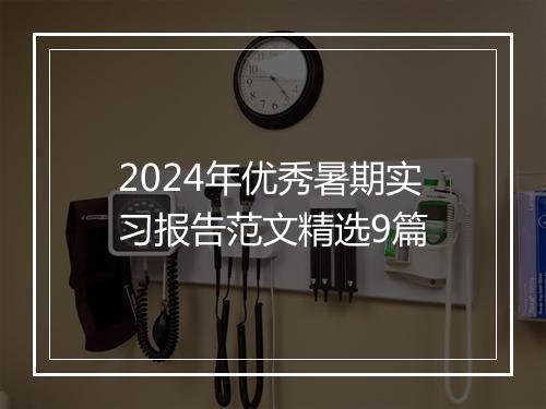 2024年优秀暑期实习报告范文精选9篇