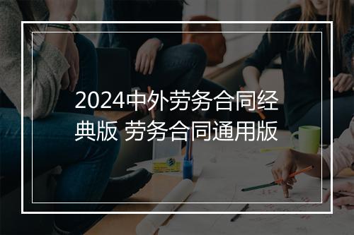 2024中外劳务合同经典版 劳务合同通用版