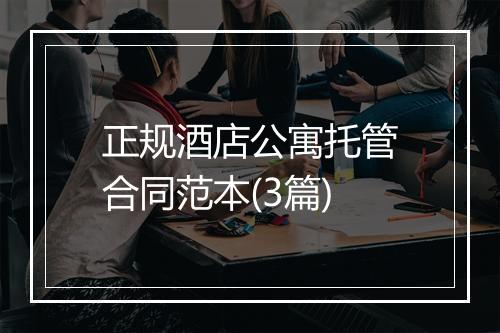 正规酒店公寓托管合同范本(3篇)