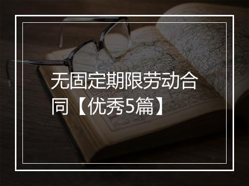 无固定期限劳动合同【优秀5篇】