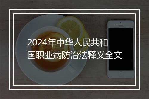 2024年中华人民共和国职业病防治法释义全文