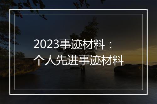 2023事迹材料:个人先进事迹材料