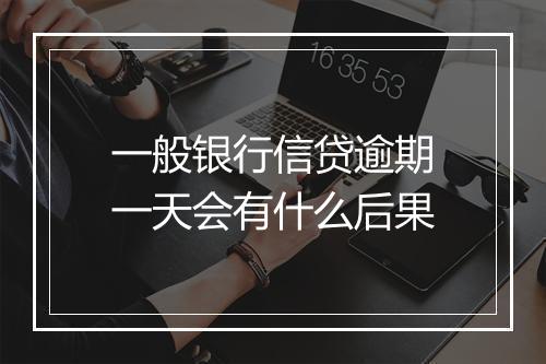 一般银行信贷逾期一天会有什么后果