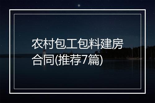 农村包工包料建房合同(推荐7篇)