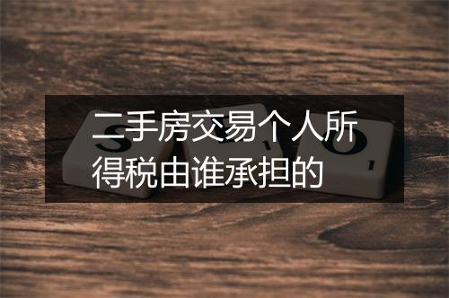 二手房交易个人所得税由谁承担的
