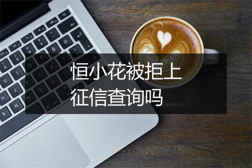 恒小花被拒上征信查询吗