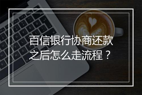 百信银行协商还款之后怎么走流程?