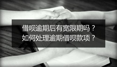 借呗逾期后有宽限期吗?如何处理逾期借呗款项?
