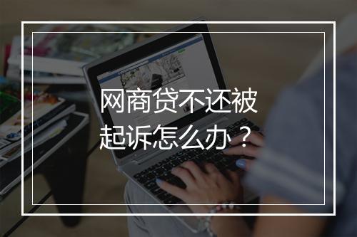网商贷不还被起诉怎么办?