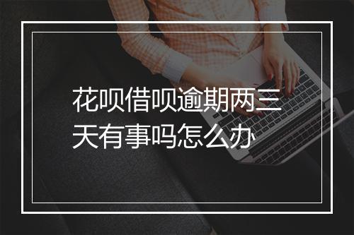 花呗借呗逾期两三天有事吗怎么办