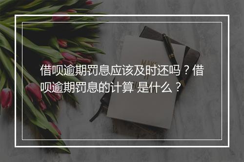 借呗逾期罚息应该及时还吗?借呗逾期罚息的计算 是什么?