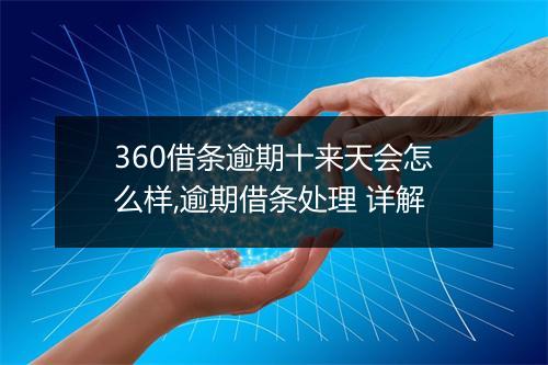 360借条逾期十来天会怎么样,逾期借条处理 详解