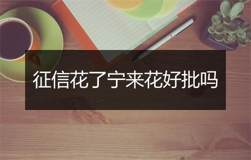 征信花了宁来花好批吗