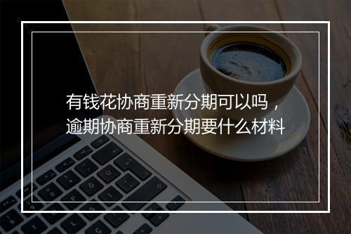 有钱花协商重新分期可以吗,逾期协商重新分期要什么材料