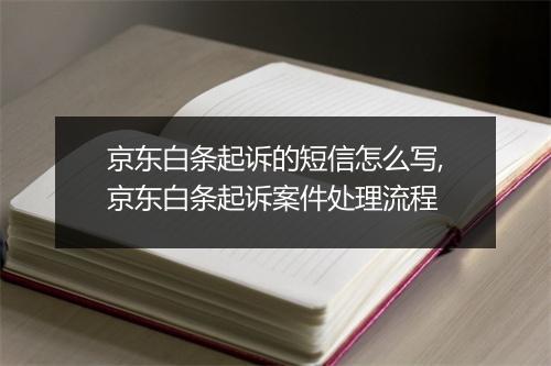 京东白条起诉的短信怎么写,京东白条起诉案件处理流程