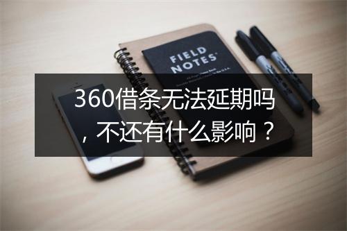 360借条无法延期吗,不还有什么影响?
