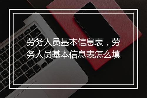 劳务人员基本信息表,劳务人员基本信息表怎么填