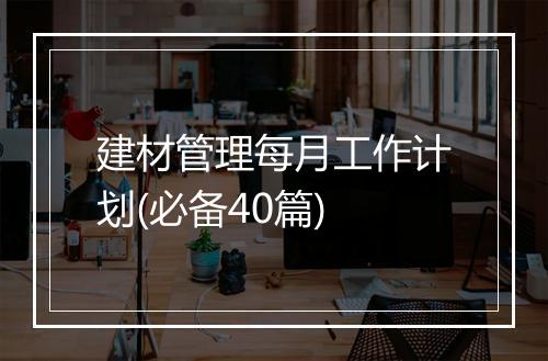 建材管理每月工作计划(必备40篇)