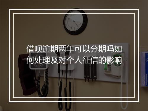 借呗逾期两年可以分期吗如何处理及对个人征信的影响