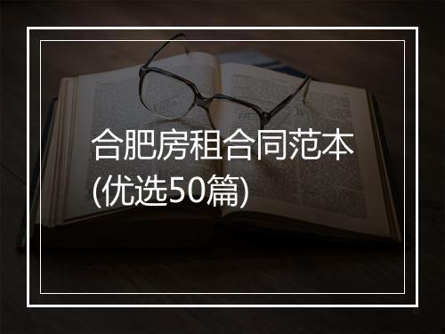 合肥房租合同范本(优选50篇)