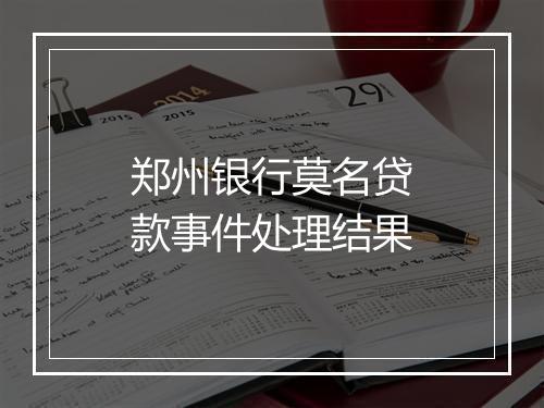 郑州银行莫名贷款事件处理结果