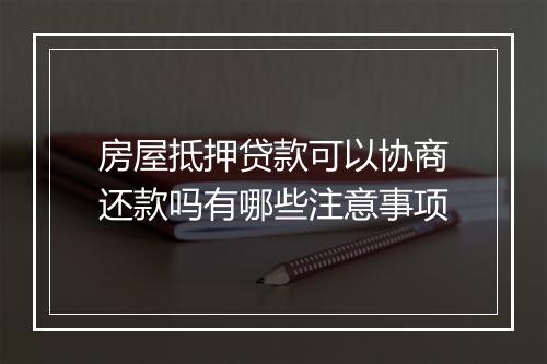 房屋抵押贷款可以协商还款吗有哪些注意事项