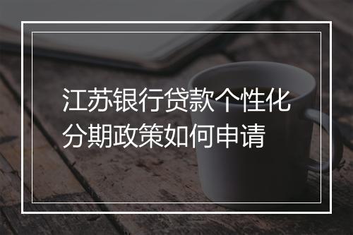 江苏银行贷款个性化分期政策如何申请