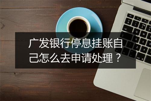 广发银行停息挂账自己怎么去申请处理?