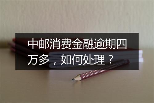 中邮消费金融逾期四万多,如何处理?