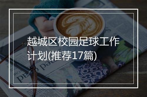 越城区校园足球工作计划(推荐17篇)