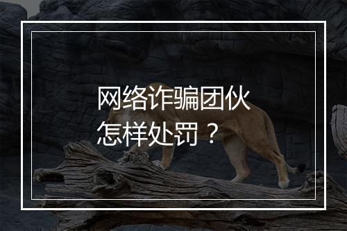 网络诈骗团伙怎样处罚?