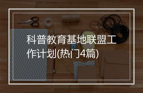 科普教育基地联盟工作计划(热门4篇)
