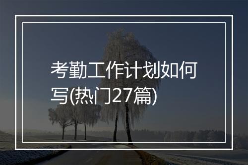 考勤工作计划如何写(热门27篇)