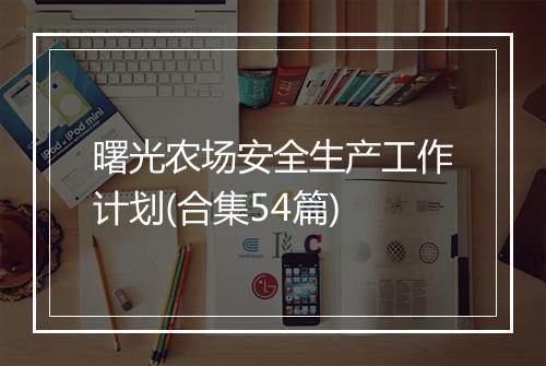 曙光农场安全生产工作计划(合集54篇)