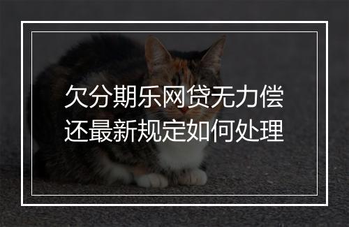 欠分期乐网贷无力偿还最新规定如何处理