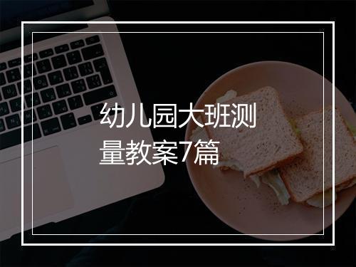 幼儿园大班测量教案7篇