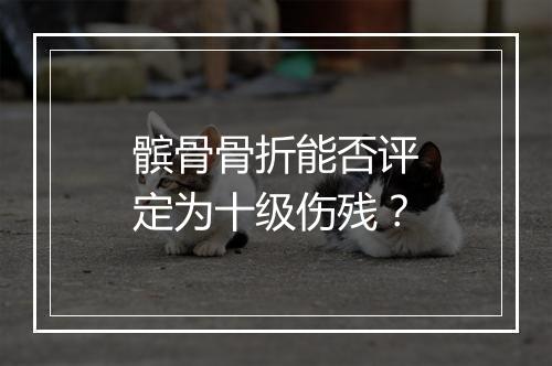 髌骨骨折能否评定为十级伤残?