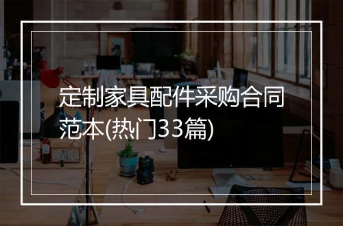 定制家具配件采购合同范本(热门33篇)