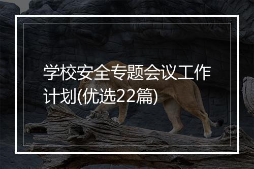 学校安全专题会议工作计划(优选22篇)