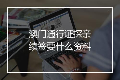 澳门通行证探亲续签要什么资料