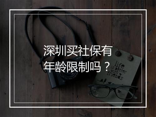 深圳买社保有年龄限制吗?