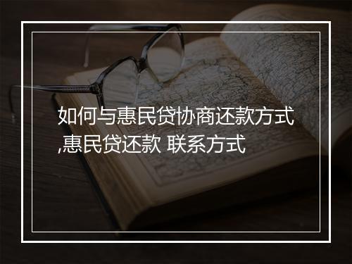 如何与惠民贷协商还款方式,惠民贷还款 联系方式