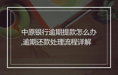 中原银行逾期提款怎么办,逾期还款处理流程详解
