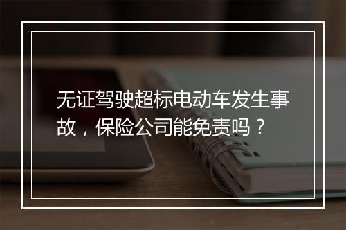 无证驾驶超标电动车发生事故,保险公司能免责吗?