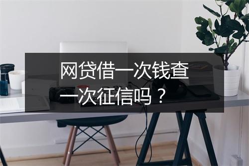 网贷借一次钱查一次征信吗?