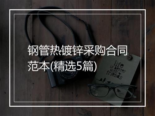 钢管热镀锌采购合同范本(精选5篇)